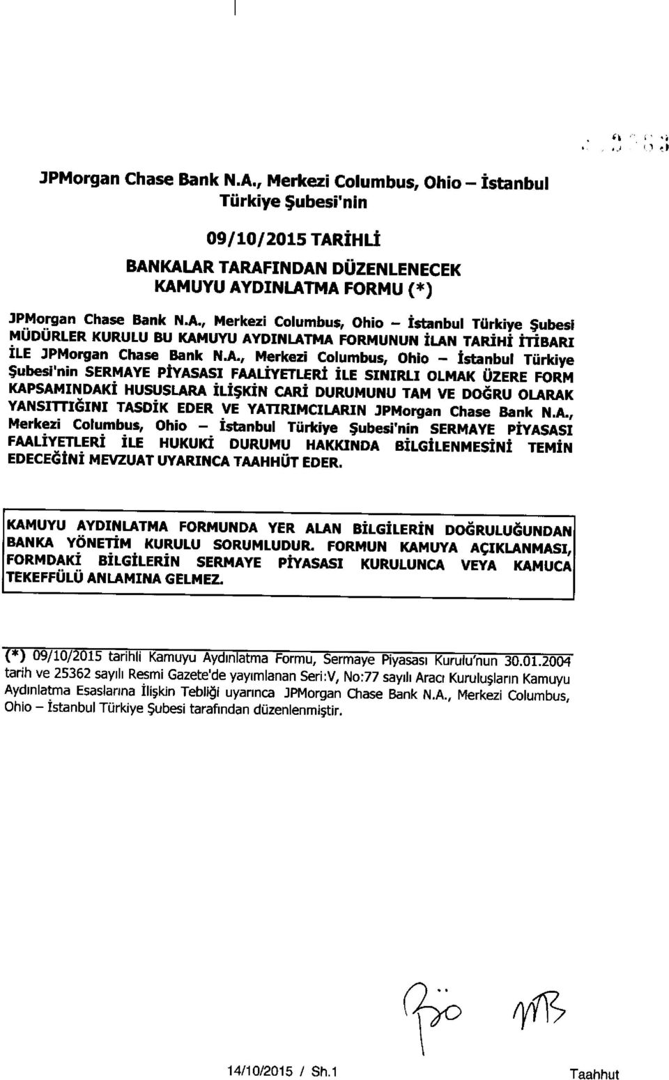 TASDIK EDER VE YATIRIMCILARIN 3 PMorgan Chase Bank N.A., Merkezi Columbus, Ohio - Istanbul Turkiye $ubesi 'nin SERMAYE PIYASASI FAALIYETLERI ILE HUKUKI DURUMU HAKKINDA BILGILENMESINI TEMIN EDECEGINI MEVZUAT UYARINCA TAAHHUT EDER.