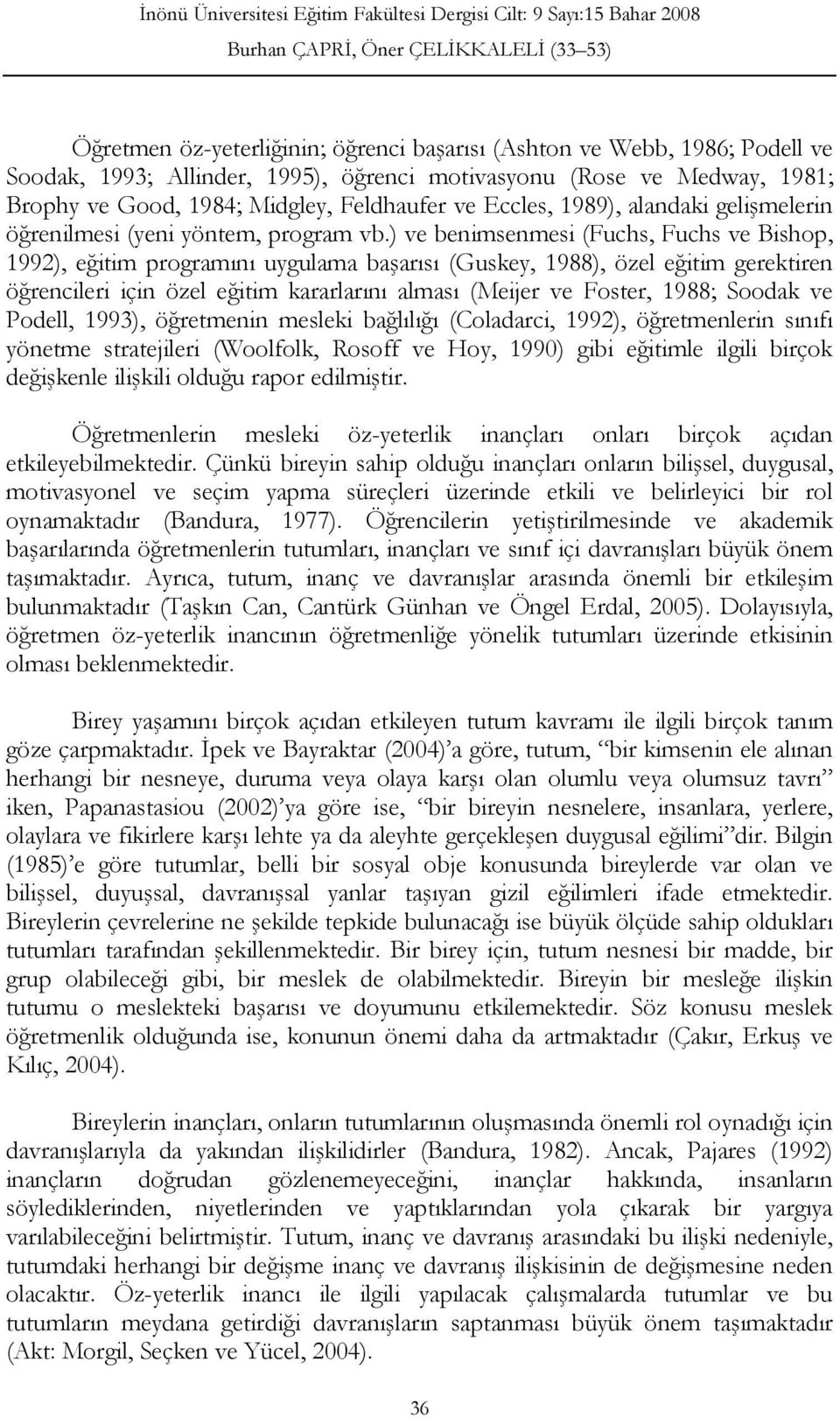 ) ve benimsenmesi (Fuchs, Fuchs ve Bishop, 1992), eğitim programını uygulama başarısı (Guskey, 1988), özel eğitim gerektiren öğrencileri için özel eğitim kararlarını alması (Meijer ve Foster, 1988;