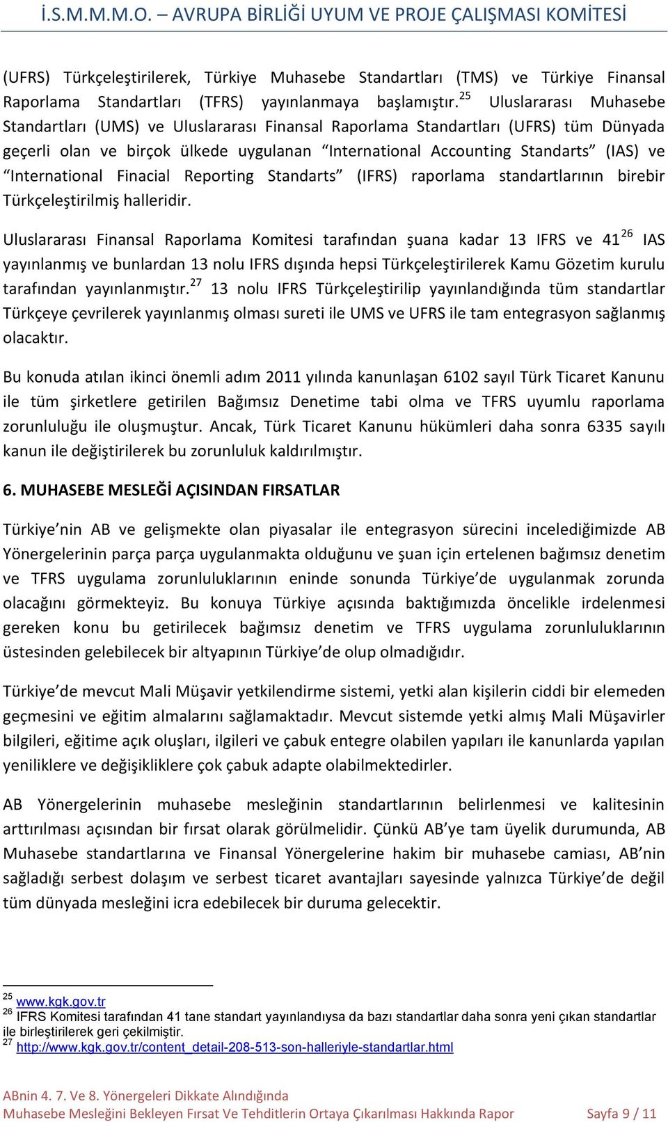 International Finacial Reporting Standarts (IFRS) raporlama standartlarının birebir Türkçeleştirilmiş halleridir.