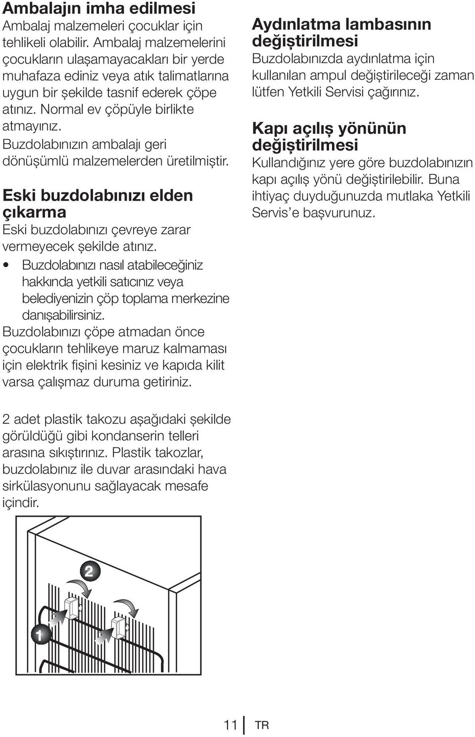 Buzdolabınızın ambalajı geri dönüşümlü malzemelerden üretilmiştir. Eski buzdolabınızı elden çıkarma Eski buzdolabınızı çevreye zarar vermeyecek şekilde atınız.