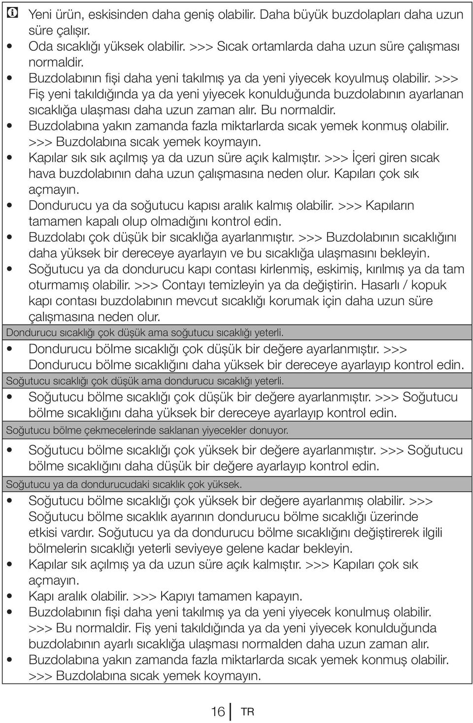 Bu normaldir. Buzdolabına yakın zamanda fazla miktarlarda sıcak yemek konmuş olabilir. >>> Buzdolabına sıcak yemek koymayın. Kapılar sık sık açılmış ya da uzun süre açık kalmıştır.