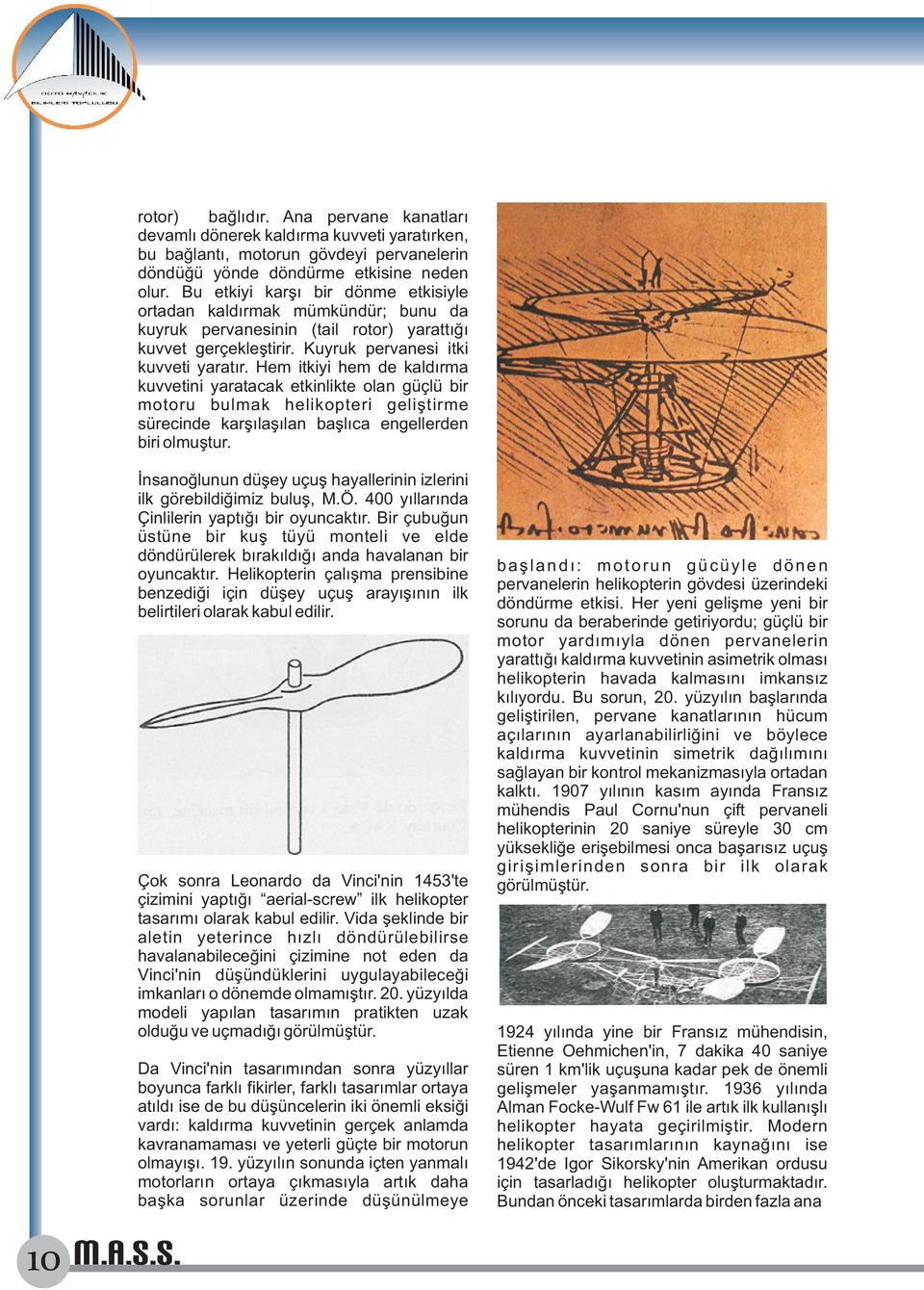 Hem itiyi hem de ldırm uvvetini yrtc etinlite oln güçlü bir motoru bulm heliopteri geliştirme sürecinde rşılşıln bşlıc engellerden biri olmuştur.