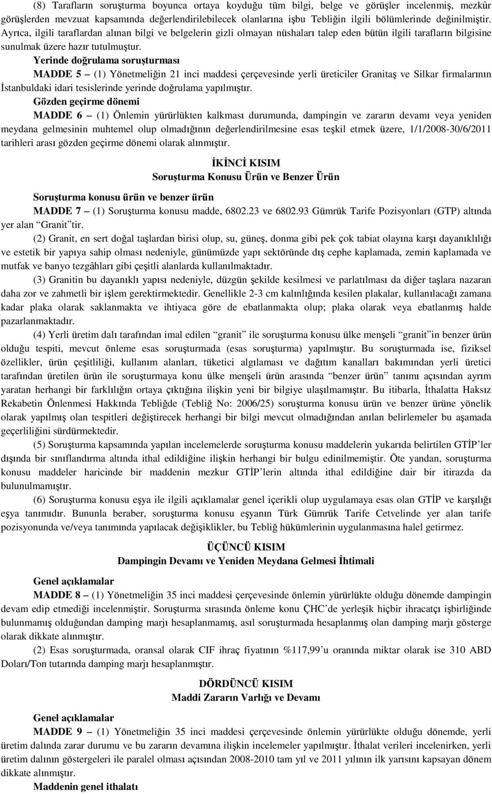 Yerinde doğrulama soruģturması MADDE 5 (1) Yönetmeliğin 21 inci maddesi çerçevesinde yerli üreticiler Granitaş ve Silkar firmalarının İstanbuldaki idari tesislerinde yerinde doğrulama yapılmıştır.