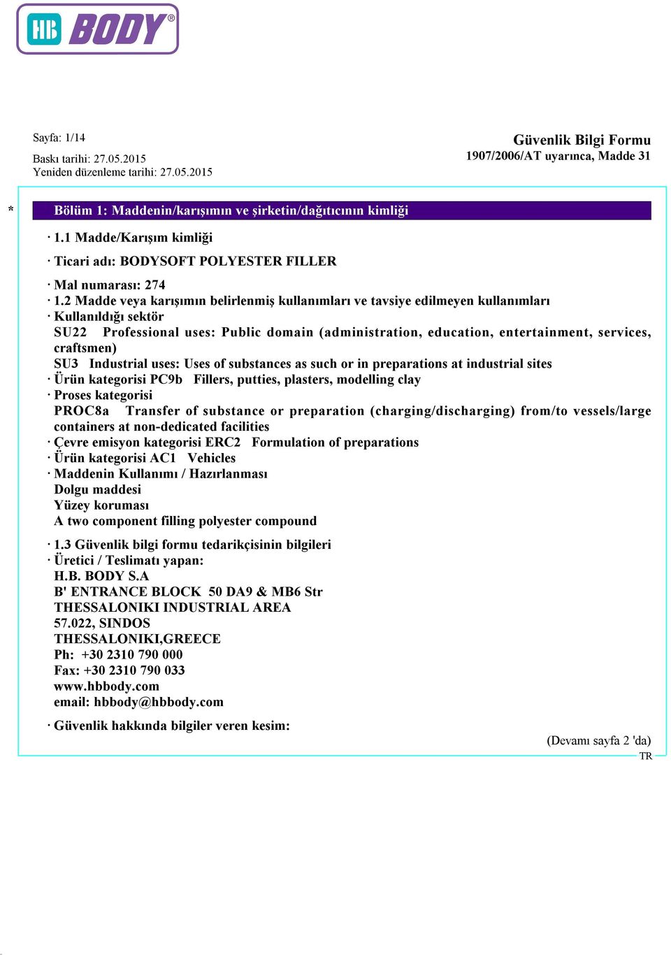 craftsmen) SU3 Industrial uses: Uses of substances as such or in preparations at industrial sites Ürün kategorisi PC9b Fillers, putties, plasters, modelling clay Proses kategorisi PROC8a Transfer of