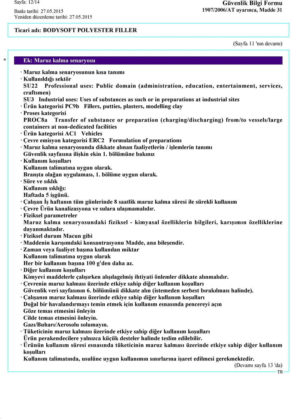 kategorisi PROC8a Transfer of substance or preparation (charging/discharging) from/to vessels/large containers at non-dedicated facilities Ürün kategorisi AC1 Vehicles Çevre emisyon kategorisi ERC2