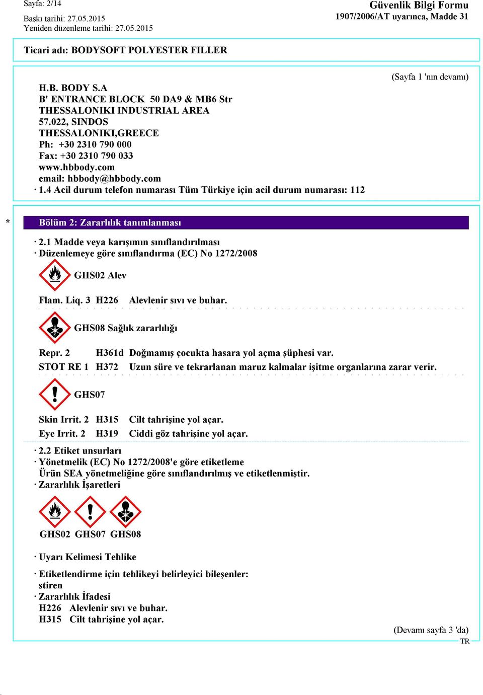 1 Madde veya karışımın sınıflandırılması Düzenlemeye göre sınıflandırma (EC) No 1272/2008 GHS02 Alev Flam. Liq. 3 H226 Alevlenir sıvı ve buhar. GHS08 Sağlık zararlılığı Repr.