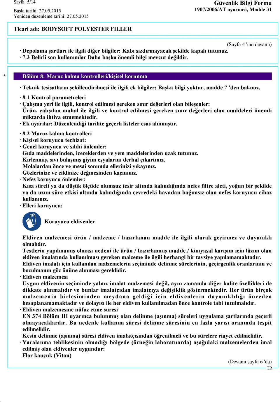 Maruz kalma kontrolleri/kişisel korunma Teknik tesisatların şekillendirilmesi ile ilgili ek bilgiler: Başka bilgi yoktur, madde 7 'den bakınız. 8.