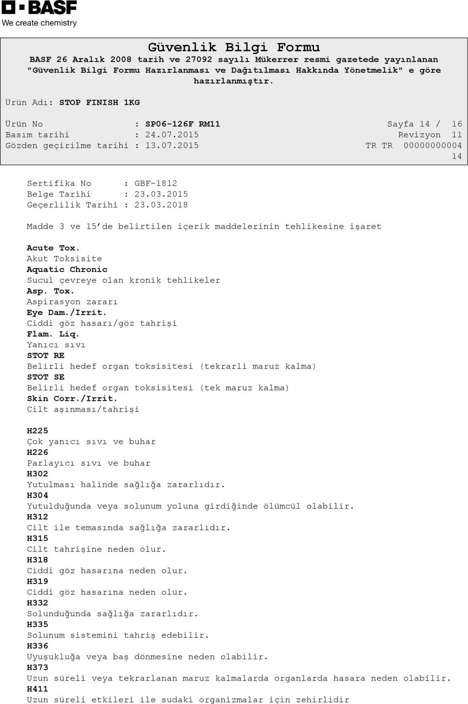 Yanıcı sıvı STOT RE Belirli hedef organ toksisitesi (tekrarli maruz kalma) STOT SE Belirli hedef organ toksisitesi (tek maruz kalma) Skin Corr./Irrit.