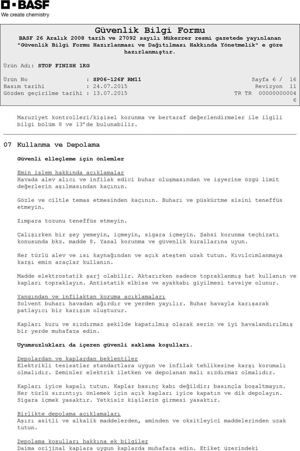 Gözle ve ciltle temas etmesinden kaçının. Buharı ve püskürtme sisini teneffüs etmeyin. Zımpara tozunu teneffüs etmeyin. Çalışırken bir şey yemeyin, içmeyin, sigara içmeyin.