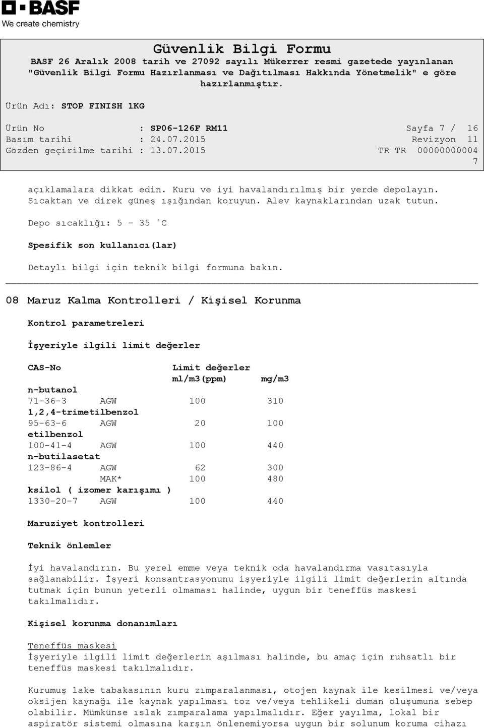 08 Maruz Kalma Kontrolleri / Kişisel Korunma Kontrol parametreleri İşyeriyle ilgili limit değerler CAS-No Limit değerler ml/m3(ppm) mg/m3 n-butanol 71-36-3 AGW 100 310 1,2,4-trimetilbenzol 95-63-6