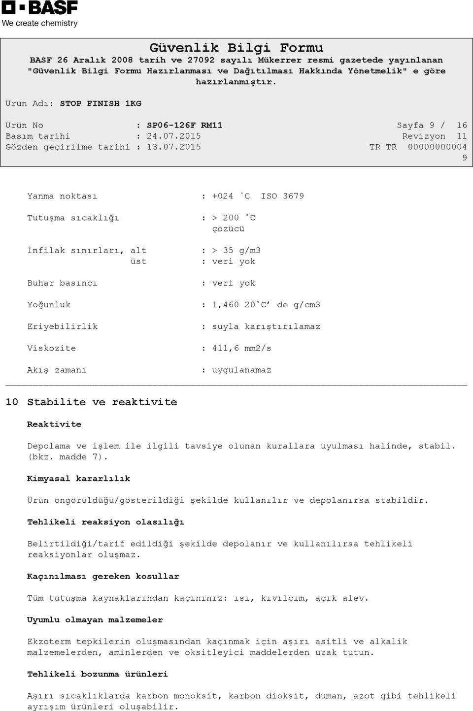 uyulması halinde, stabil. (bkz. madde 7). Kimyasal kararlılık Ürün öngörüldüğü/gösterildiği şekilde kullanılır ve depolanırsa stabildir.