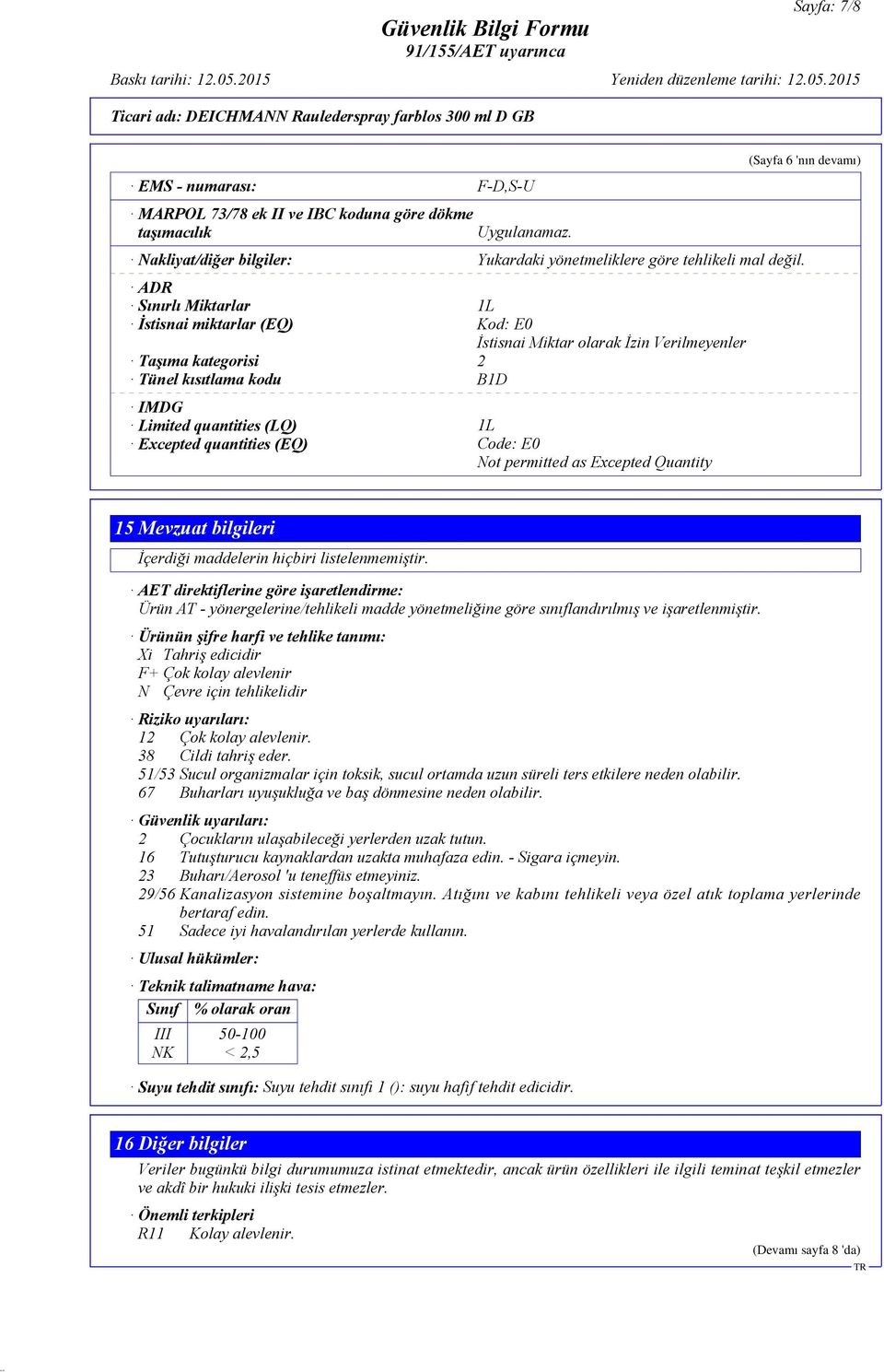 ADR Sınırlı Miktarlar 1L İstisnai miktarlar (EQ) Kod: E0 İstisnai Miktar olarak İzin Verilmeyenler Taşıma kategorisi 2 Tünel kısıtlama kodu B1D IMDG Limited quantities (LQ) 1L Excepted quantities