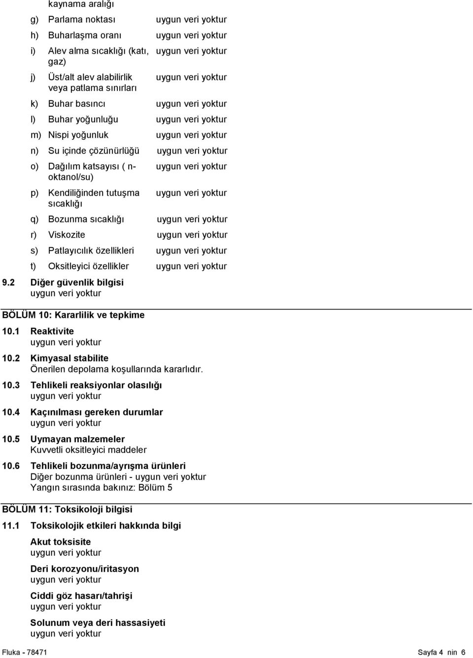 2 Diğer güvenlik bilgisi BÖLÜM 10: Kararlilik ve tepkime 10.1 Reaktivite 10.2 Kimyasal stabilite Önerilen depolama koşullarında kararlıdır. 10.3 Tehlikeli reaksiyonlar olasılığı 10.