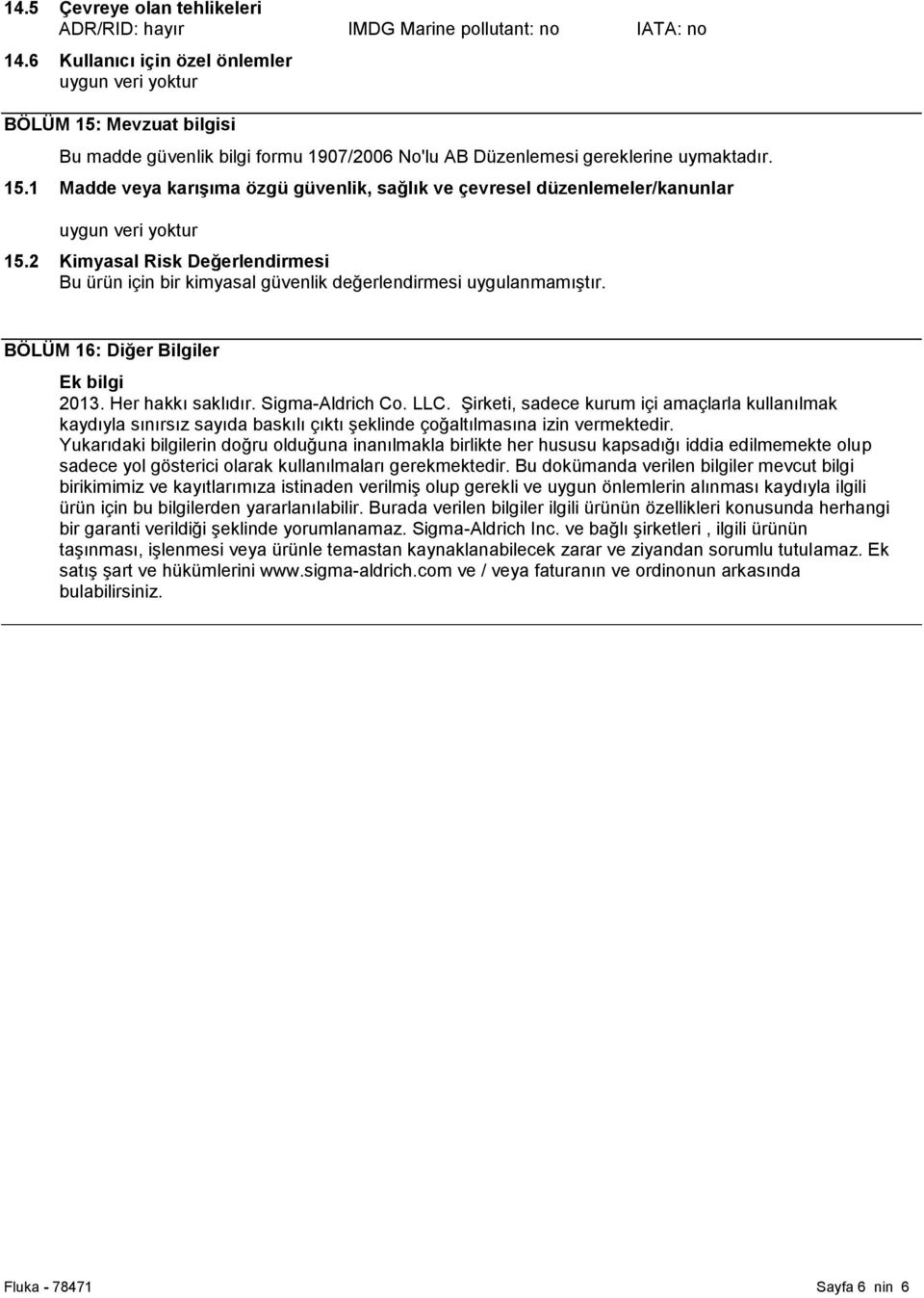 2 Kimyasal Risk Değerlendirmesi Bu ürün için bir kimyasal güvenlik değerlendirmesi uygulanmamıştır. BÖLÜM 16: Diğer Bilgiler Ek bilgi 2013. Her hakkı saklıdır. Sigma-Aldrich Co. LLC.