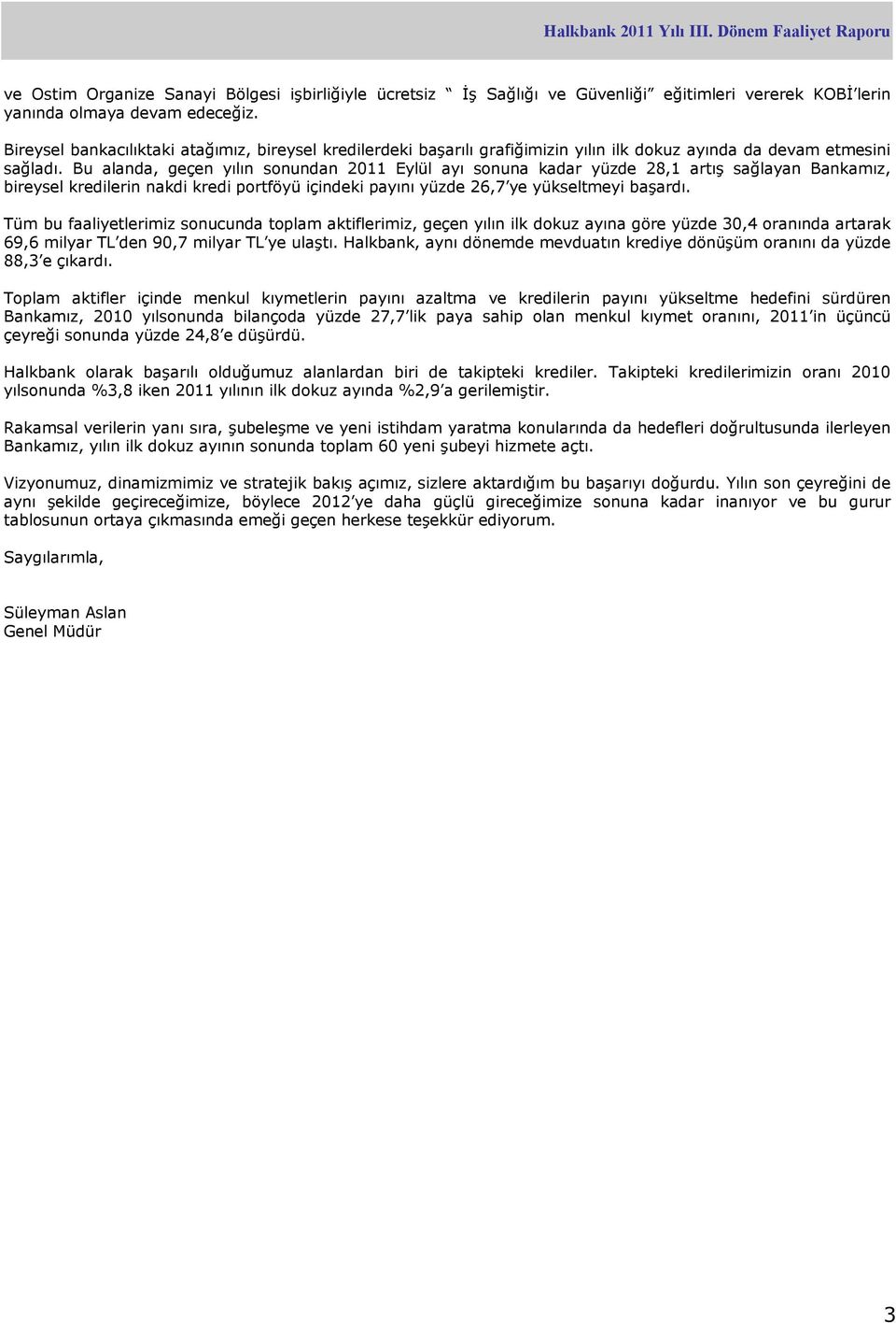 Bu alanda, geçen yılın sonundan 2011 Eylül ayı sonuna kadar yüzde 28,1 artış sağlayan Bankamız, bireysel kredilerin nakdi kredi portföyü içindeki payını yüzde 26,7 ye yükseltmeyi başardı.