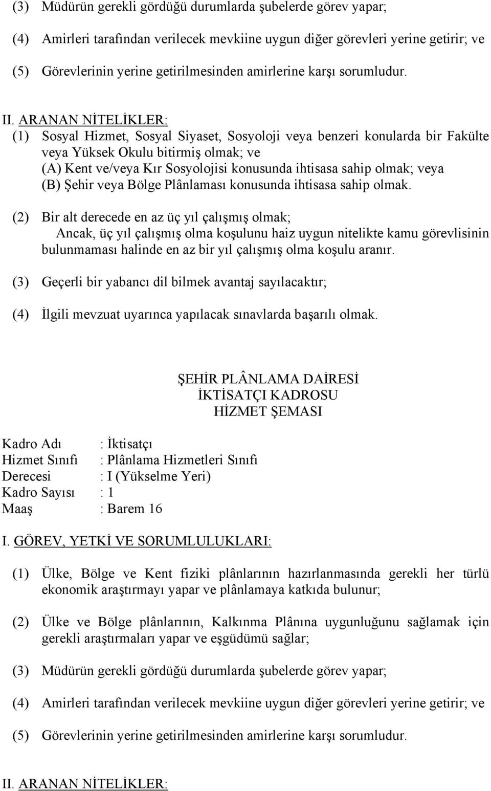 (1) Sosyal Hizmet, Sosyal Siyaset, Sosyoloji veya benzeri konularda bir Fakülte veya Yüksek Okulu bitirmiş olmak; ve (A) Kent ve/veya Kır Sosyolojisi konusunda ihtisasa sahip olmak; veya (B) Şehir