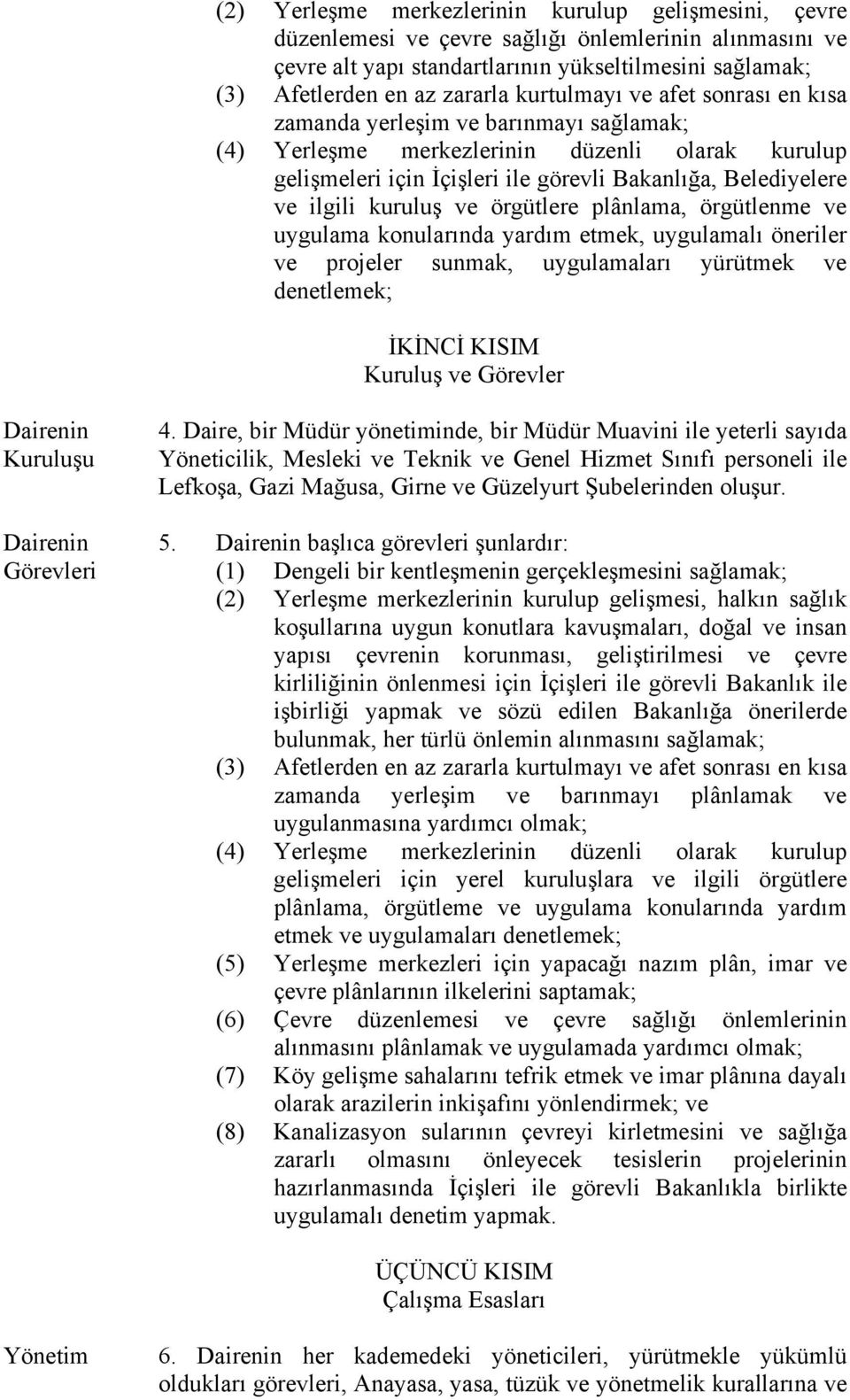 kuruluş ve örgütlere plânlama, örgütlenme ve uygulama konularında yardım etmek, uygulamalı öneriler ve projeler sunmak, uygulamaları yürütmek ve denetlemek; İKİNCİ KISIM Kuruluş ve Görevler Dairenin