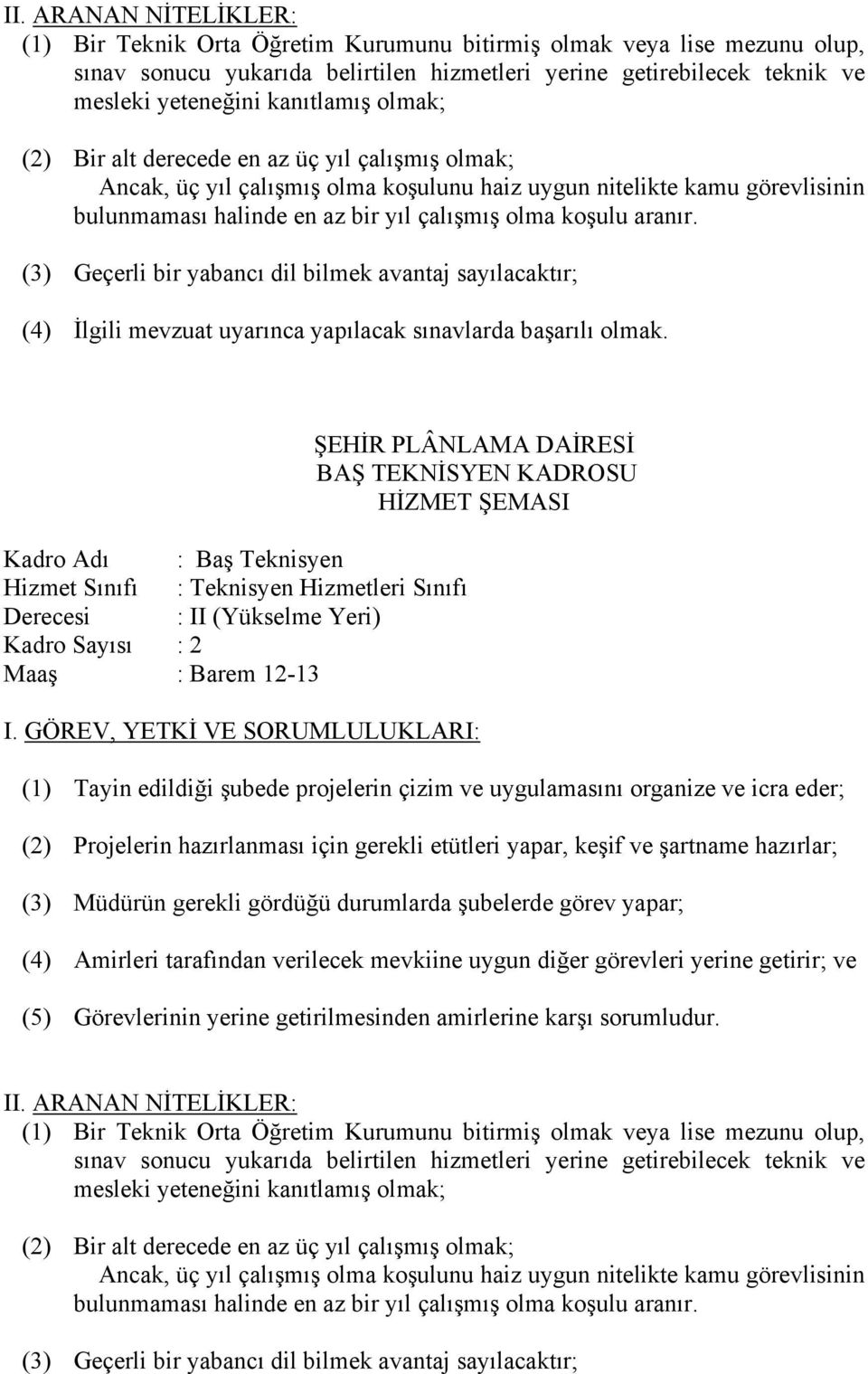 (3) Geçerli bir yabancı dil bilmek avantaj sayılacaktır; Kadro Adı : Baş Teknisyen Hizmet Sınıfı : Teknisyen Hizmetleri Sınıfı Derecesi : II (Yükselme Yeri) Kadro Sayısı : 2 Maaş : Barem 12-13 BAŞ