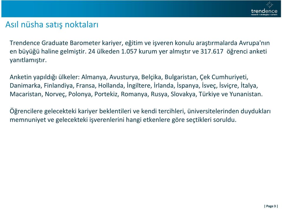 Anketin yapıldığı ülkeler: Almanya, Avusturya, Belçika, Bulgaristan, Çek Cumhuriyeti, Danimarka, Finlandiya, Fransa, Hollanda, İngiltere, İrlanda, İspanya, İsveç,