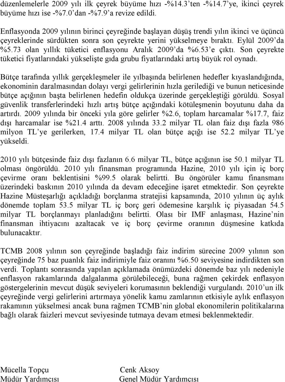 73 olan yıllık tüketici enflasyonu Aralık 2009 da %6.53 e çıktı. Son çeyrekte tüketici fiyatlarındaki yükselişte gıda grubu fiyatlarındaki artış büyük rol oynadı.