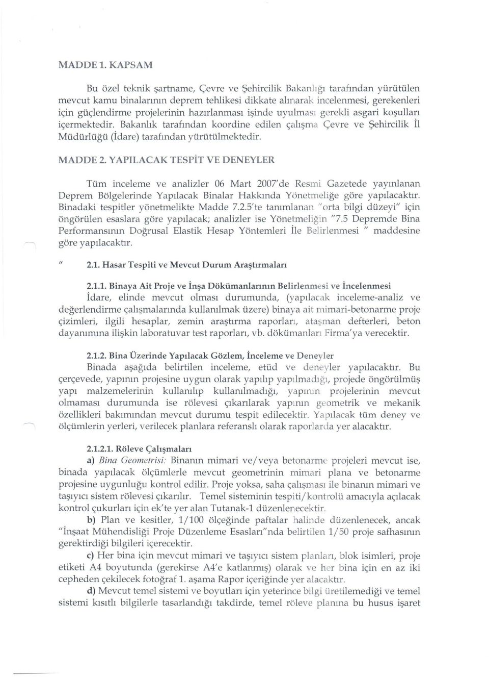 hazırlanması işinde uyulması gerekli asgari koşulları içermektedir. Bakanlık tarafından koordine edilen çalışma Çevre ve Şehireilik İl Müdürlüğü (İdare) tarafından yürütülmektedir. MADDE 2.