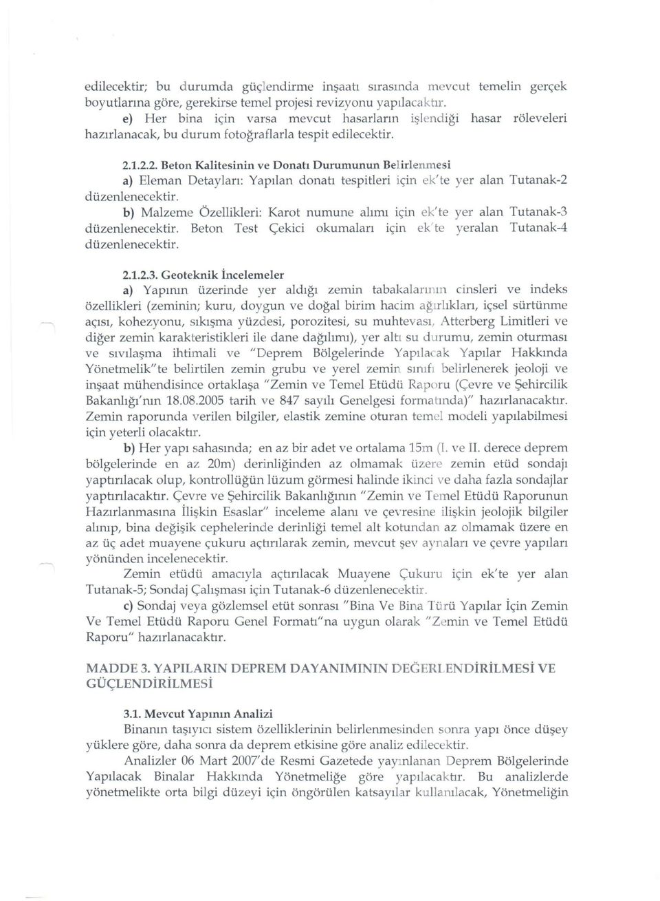 1.2.2. Beton Kalitesinin ve Donatı Durumunun Belirlenmesi a) Eleman Detayları: Yapılan donatı tespitleri için ek'te yer alan Tutanak-2 düzenlenecektir.