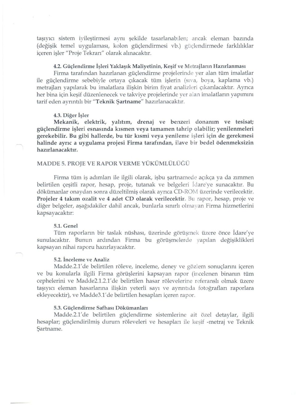 Güçlendirme İşleri Yaklaşık Maliyetinin, Keşif ve Metrajların Hazırlanması Firma tarafından hazırlanan güçlendirme projelerinde yer alan tüm imalatlar ile güçlendirme sebebiyle ortaya çıkacak tüm