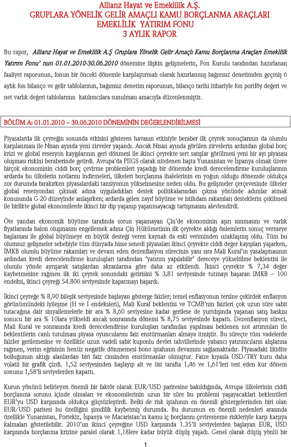 2010 dönemine ilişkin gelişmelerin, Fon Kurulu tarafından hazırlanan faaliyet raporunun, fonun bir önceki dönemle karşılaştırmalı olarak hazırlanmış bağımsız denetimden geçmiş 6 aylık fon bilanço ve