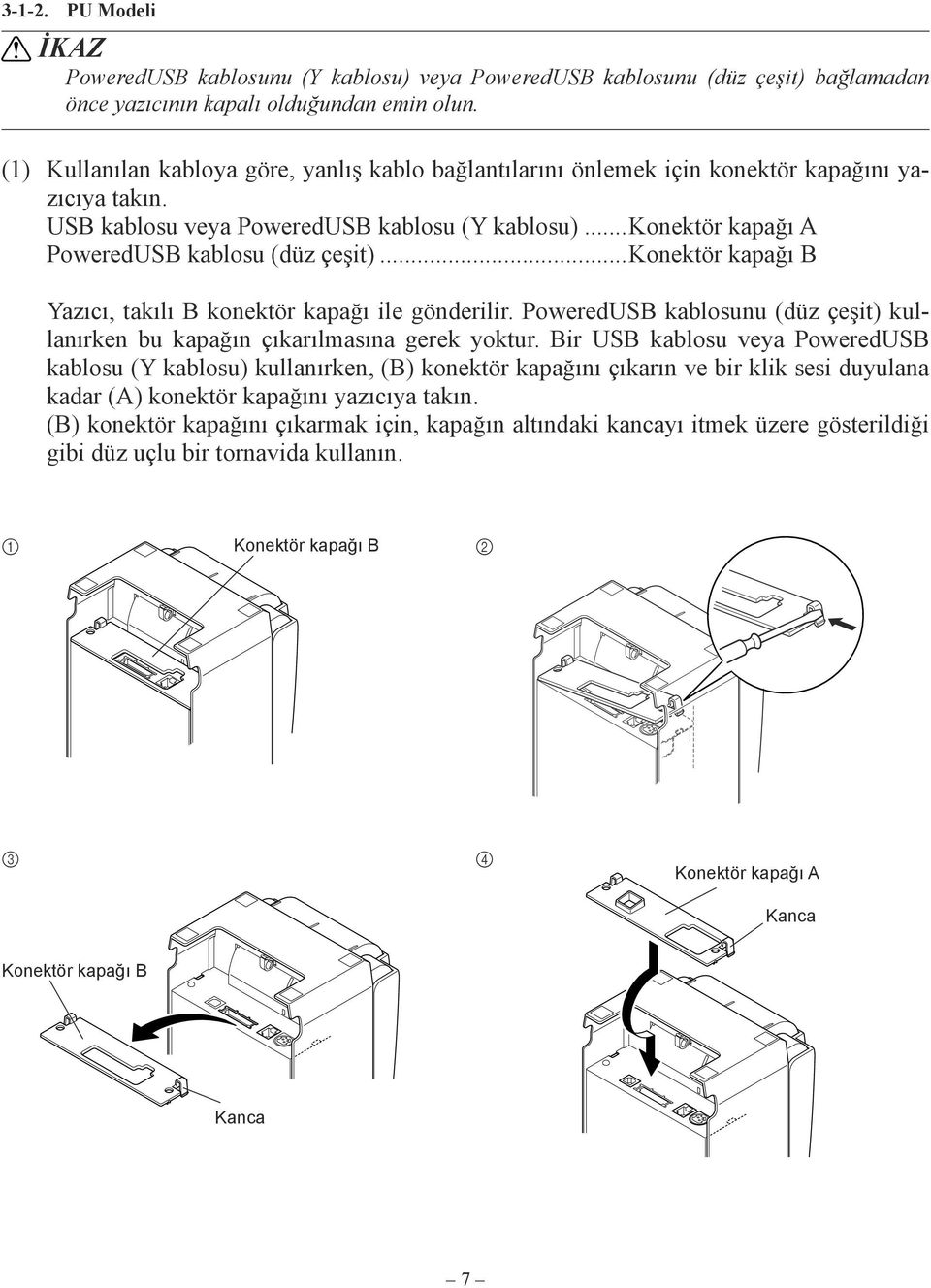 ..konektör kapağı A PoweredUSB kablosu (düz çeşit)...konektör kapağı B Yazıcı, takılı B konektör kapağı ile gönderilir.