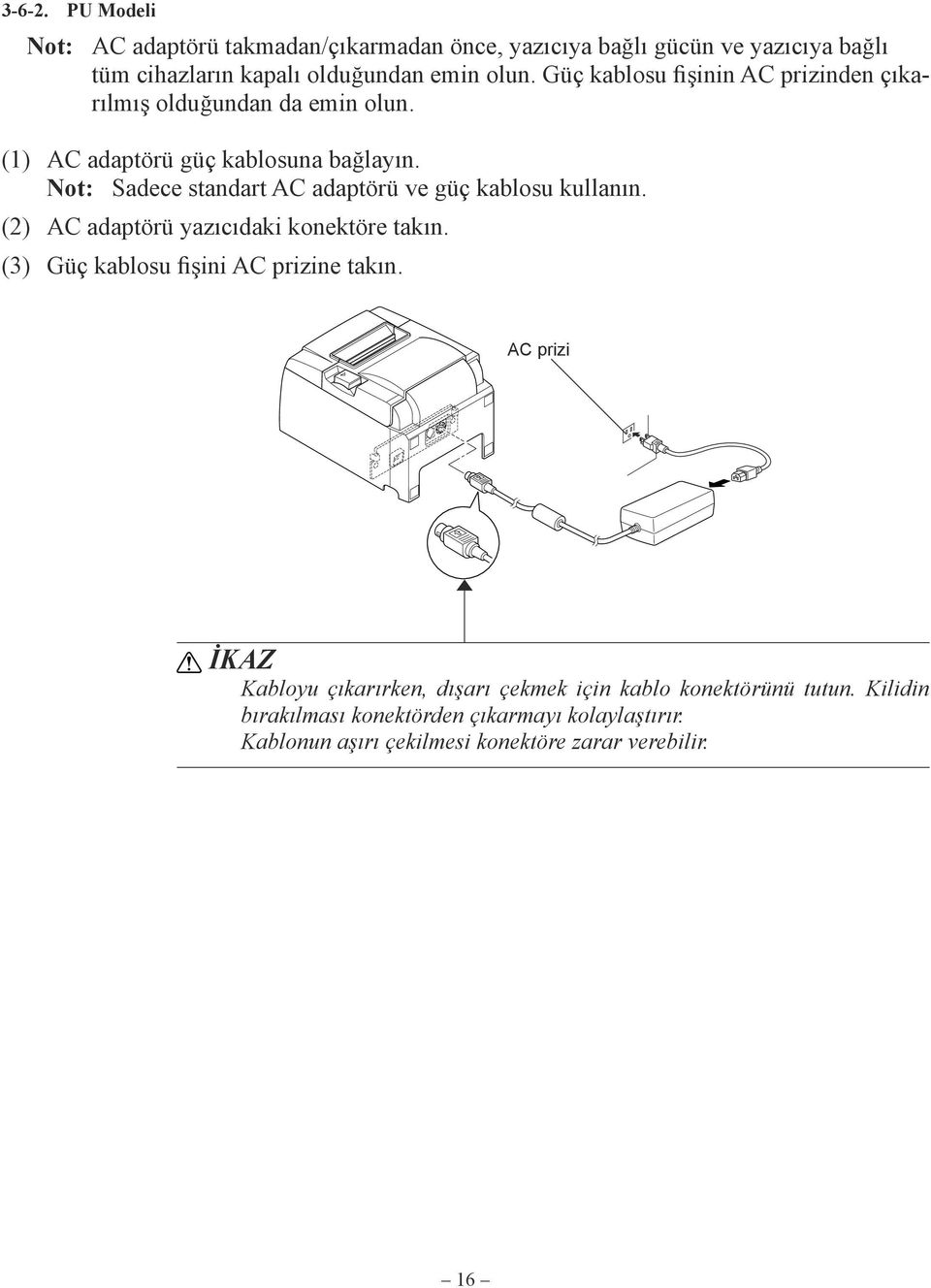 Not: Sadece standart AC adaptörü ve güç kablosu kullanın. (2) AC adaptörü yazıcıdaki konektöre takın. (3) Güç kablosu fişini AC prizine takın.