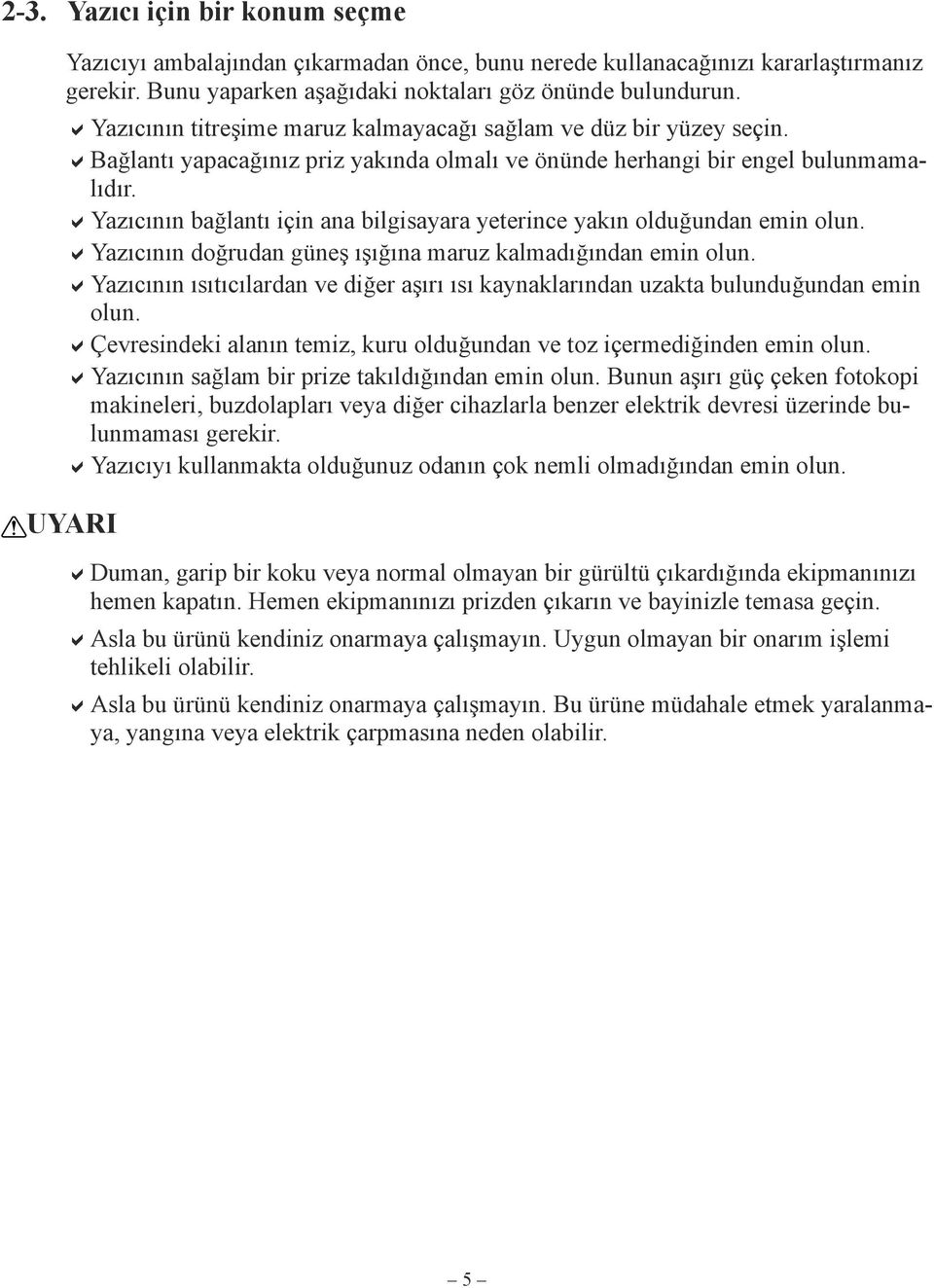 Yazıcının bağlantı için ana bilgisayara yeterince yakın olduğundan emin olun. Yazıcının doğrudan güneş ışığına maruz kalmadığından emin olun.