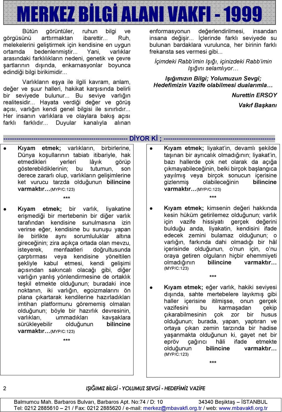 .. Varlıkların eşya ile ilgili kavram, anlam, değer ve şuur halleri, hakikat karşısında belirli bir seviyede bulunur... Bu seviye varlığın realitesidir.