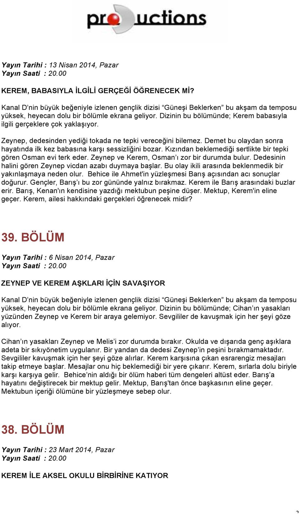 Demet bu olaydan sonra hayatında ilk kez babasına karşı sessizliğini bozar. Kızından beklemediği sertlikte bir tepki gören Osman evi terk eder. Zeynep ve Kerem, Osman ı zor bir durumda bulur.