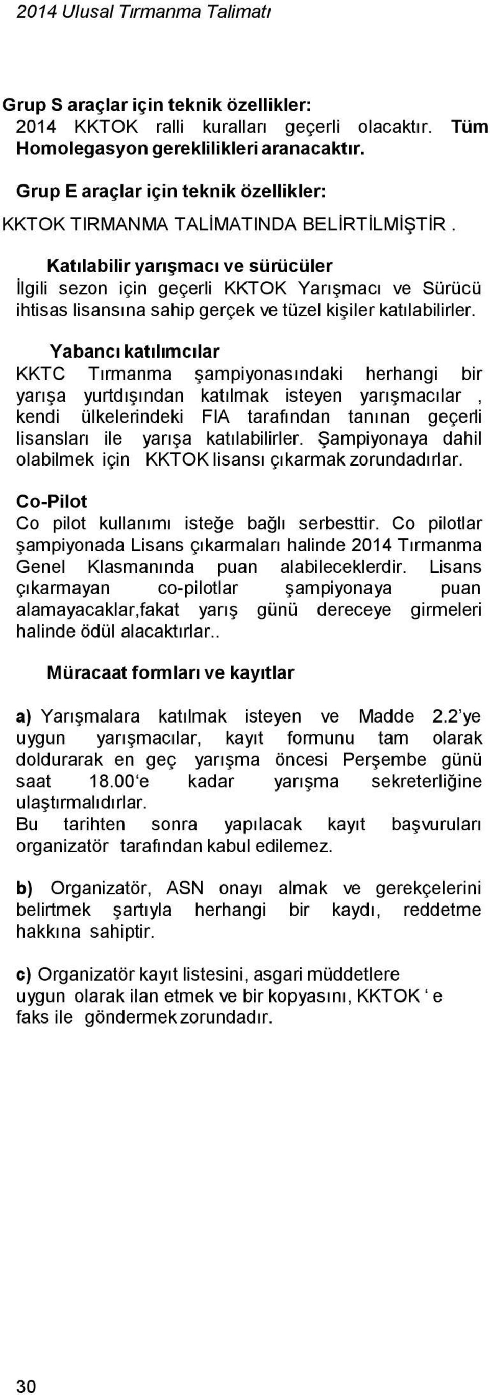 Katılabilir yarışmacı ve sürücüler İlgili sezon için geçerli KKTOK Yarışmacı ve Sürücü ihtisas lisansına sahip gerçek ve tüzel kişiler katılabilirler.