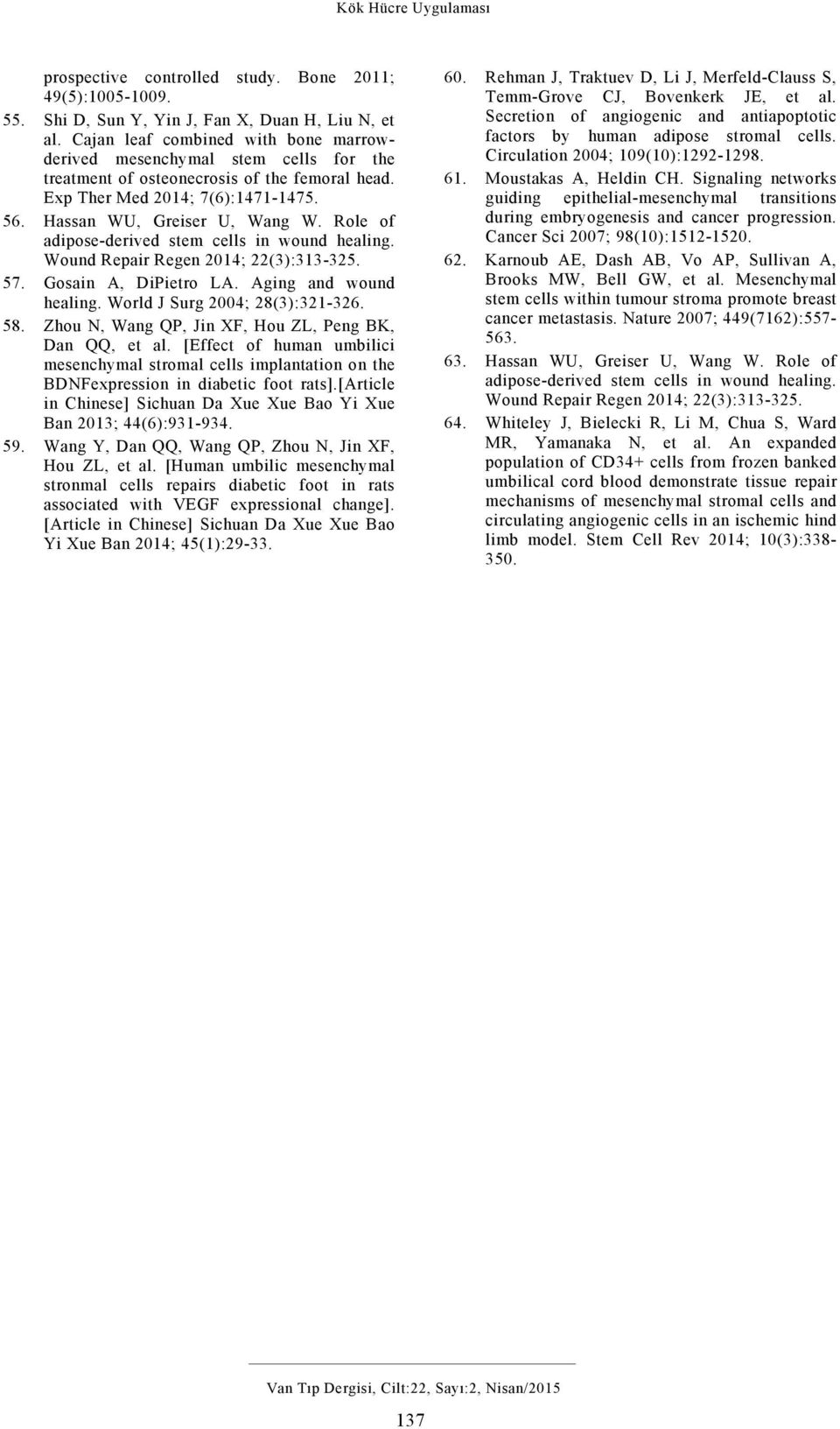 Role of adipose-derived stem cells in wound healing. Wound Repair Regen 2014; 22(3):313-325. 57. Gosain A, DiPietro LA. Aging and wound healing. World J Surg 2004; 28(3):321-326. 58.