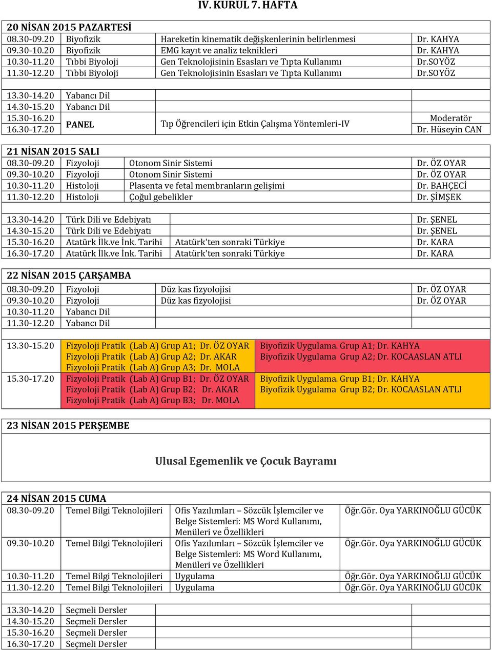 20 Moderatör PANEL Tıp Öğrencileri için Etkin Çalışma Yöntemleri-IV 16.30-17.20 Dr. Hüseyin CAN 21 NİSAN 2015 SALI 08.30-09.20 Fizyoloji Otonom Sinir Sistemi Dr. ÖZ OYAR 09.30-10.