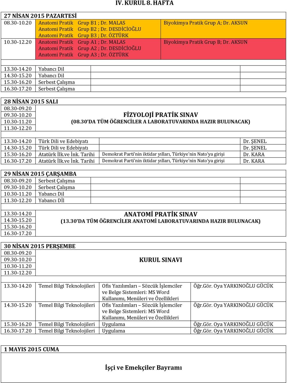 KARA 16.30-17.20 Atatürk İlk.ve İnk. Tarihi Demokrat Parti'nin iktidar yılları, Türkiye'nin Nato'ya girişi Dr. KARA 29 NİSAN 2015 ÇARŞAMBA 08.30-09.20 Serbest Çalışma 09.30-10.20 Serbest Çalışma 11.