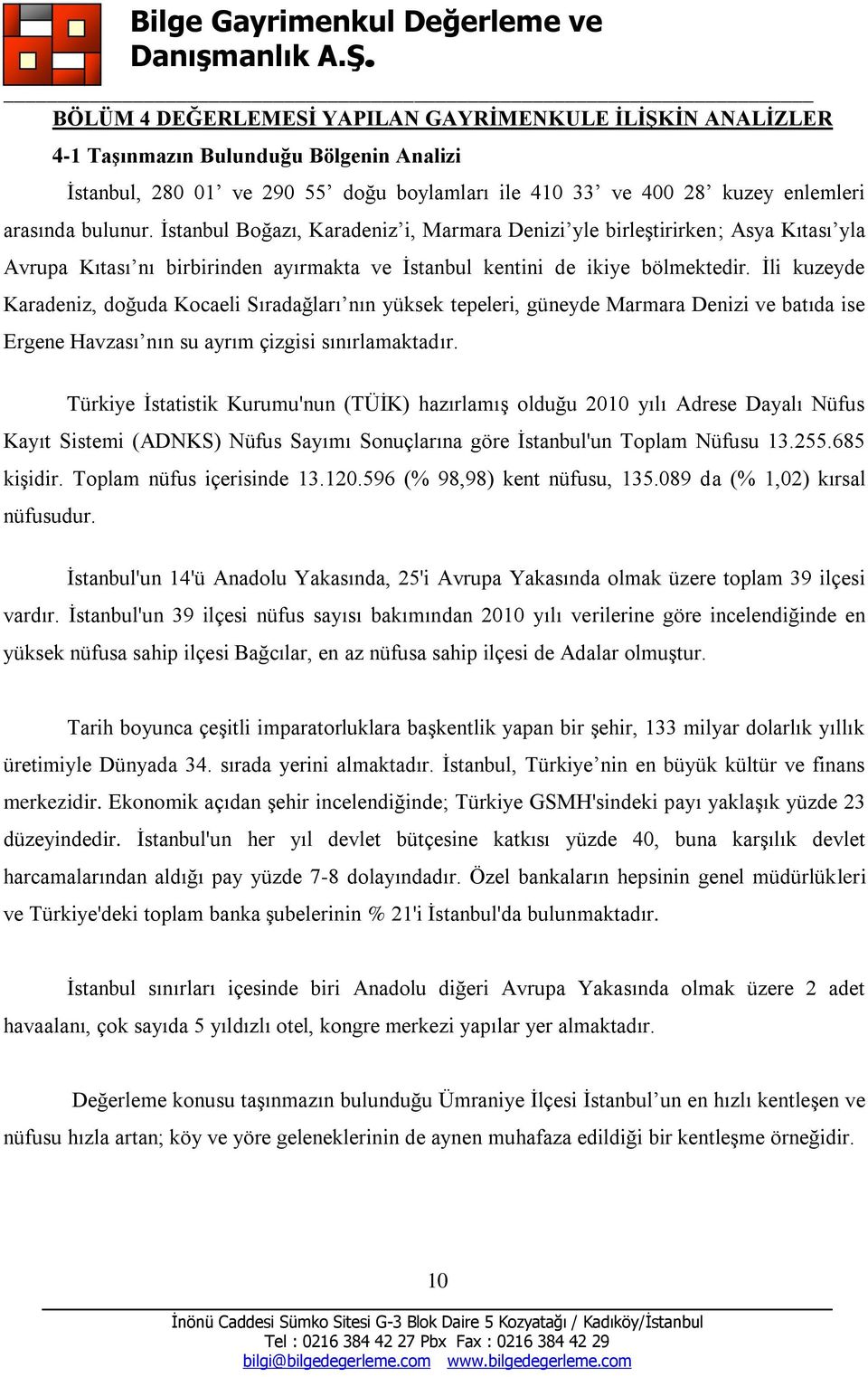 Ġli kuzeyde Karadeniz, doğuda Kocaeli Sıradağları nın yüksek tepeleri, güneyde Marmara Denizi ve batıda ise Ergene Havzası nın su ayrım çizgisi sınırlamaktadır.