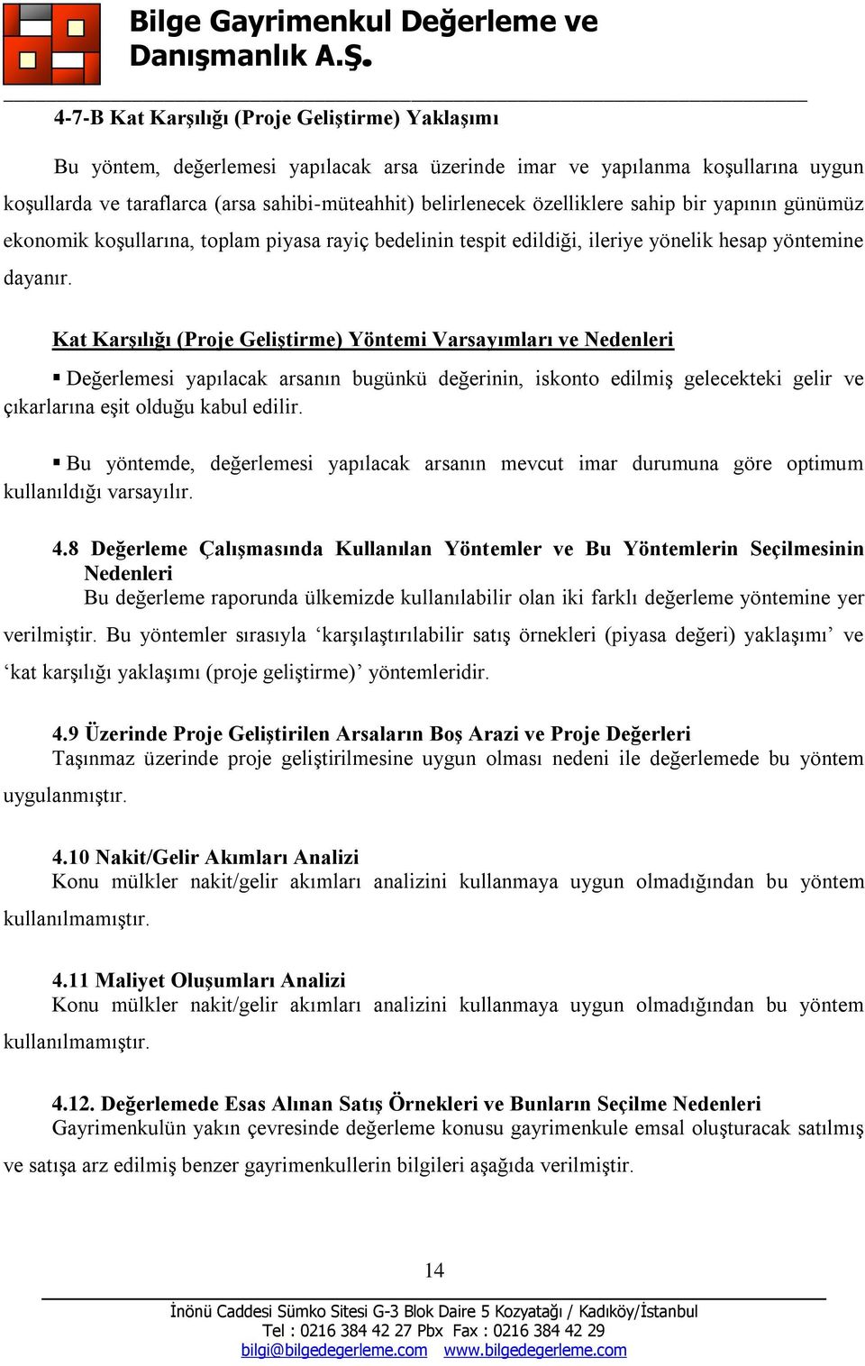 Kat KarĢılığı (Proje GeliĢtirme) Yöntemi Varsayımları ve Nedenleri Değerlemesi yapılacak arsanın bugünkü değerinin, iskonto edilmiģ gelecekteki gelir ve çıkarlarına eģit olduğu kabul edilir.