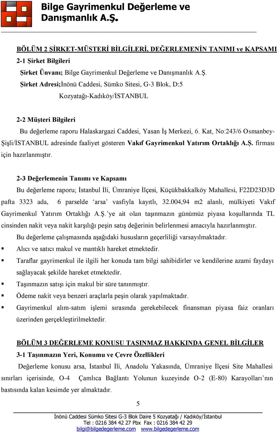 2-3 Değerlemenin Tanımı ve Kapsamı Bu değerleme raporu; Ġstanbul Ġli, Ümraniye Ġlçesi, Küçükbakkalköy Mahallesi, F22D23D3D pafta 3323 ada, 6 parselde arsa vasfıyla kayıtlı, 32.