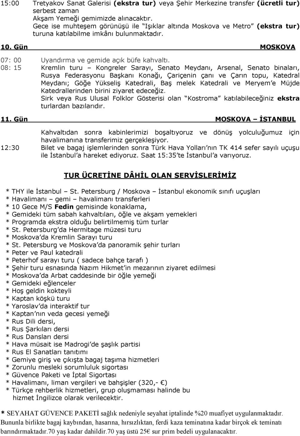 08: 15 Kremlin turu Kongreler Sarayı, Senato Meydanı, Arsenal, Senato binaları, Rusya Federasyonu Başkanı Konağı, Çariçenin çanı ve Çarın topu, Katedral Meydanı; Göğe Yükseliş Katedrali, Baş melek