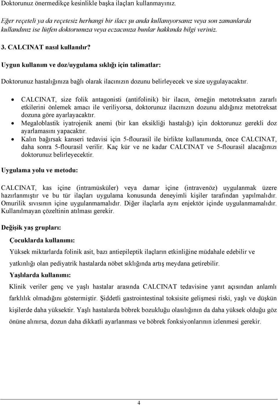 CALCINAT nasıl kullanılır? Uygun kullanım ve doz/uygulama sıklığı için talimatlar: Doktorunuz hastalığınıza bağlı olarak ilacınızın dozunu belirleyecek ve size uygulayacaktır.