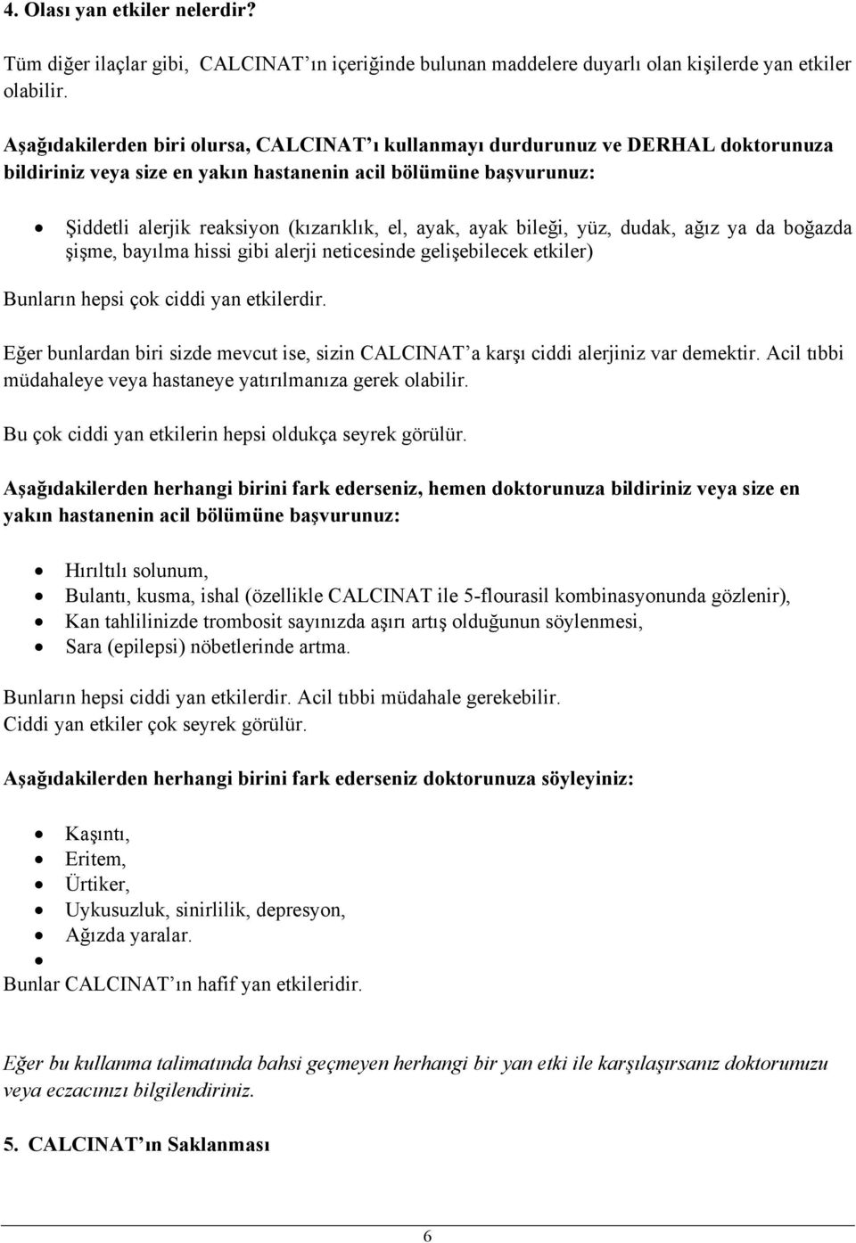 ayak, ayak bileği, yüz, dudak, ağız ya da boğazda şişme, bayılma hissi gibi alerji neticesinde gelişebilecek etkiler) Bunların hepsi çok ciddi yan etkilerdir.