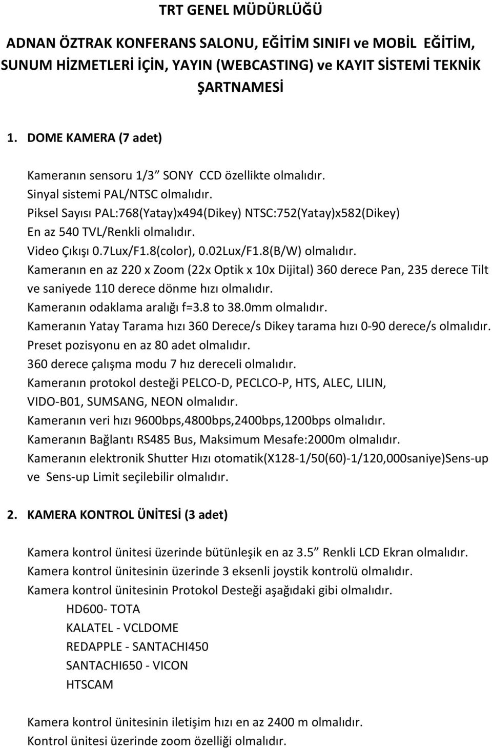 Piksel Sayısı PAL:768(Yatay)x494(Dikey) NTSC:752(Yatay)x582(Dikey) En az 540 TVL/Renkli olmalıdır. Video Çıkışı 0.7Lux/F1.8(color), 0.02Lux/F1.8(B/W) olmalıdır.