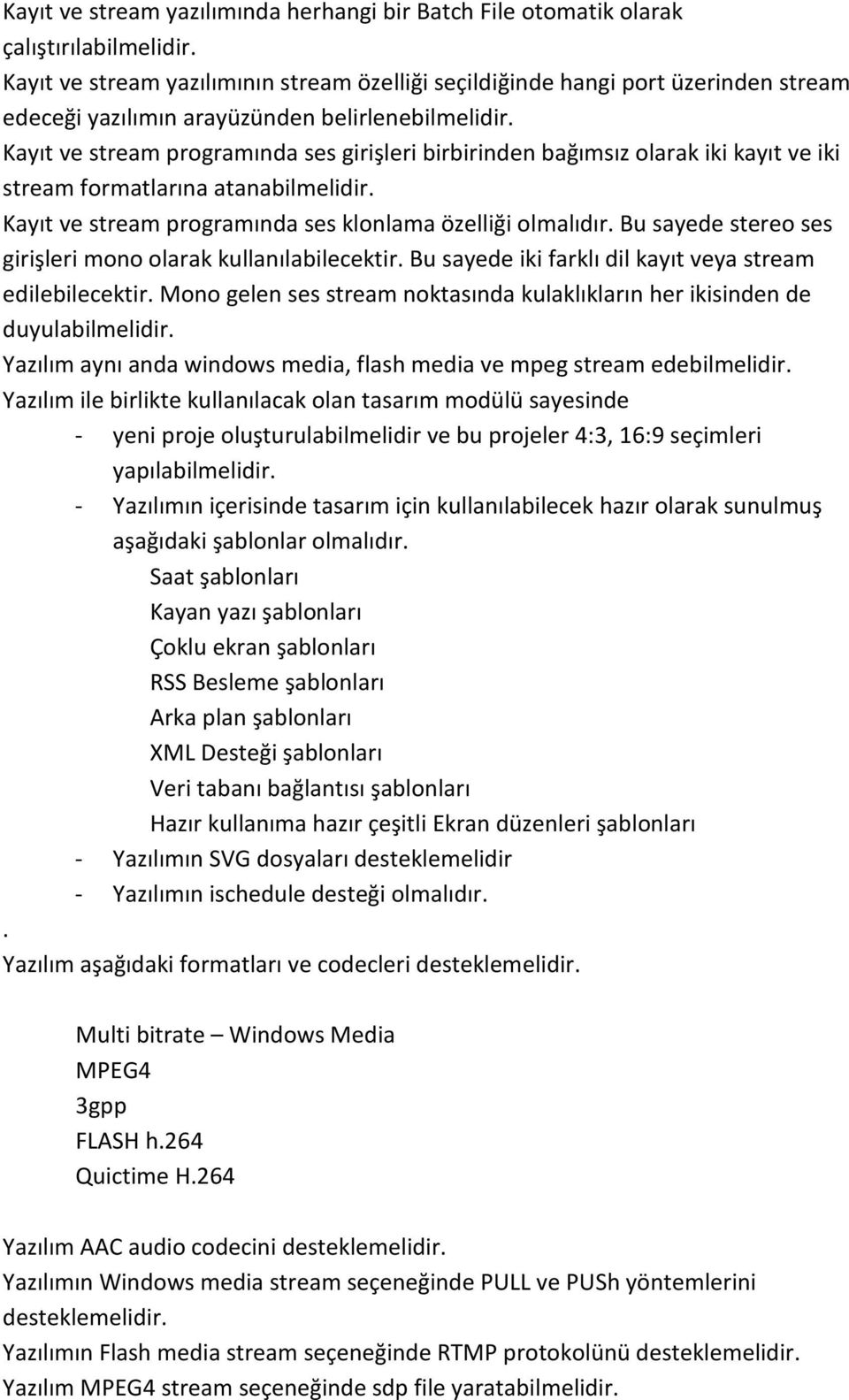 Kayıt ve stream programında ses girişleri birbirinden bağımsız olarak iki kayıt ve iki stream formatlarına atanabilmelidir. Kayıt ve stream programında ses klonlama özelliği olmalıdır.