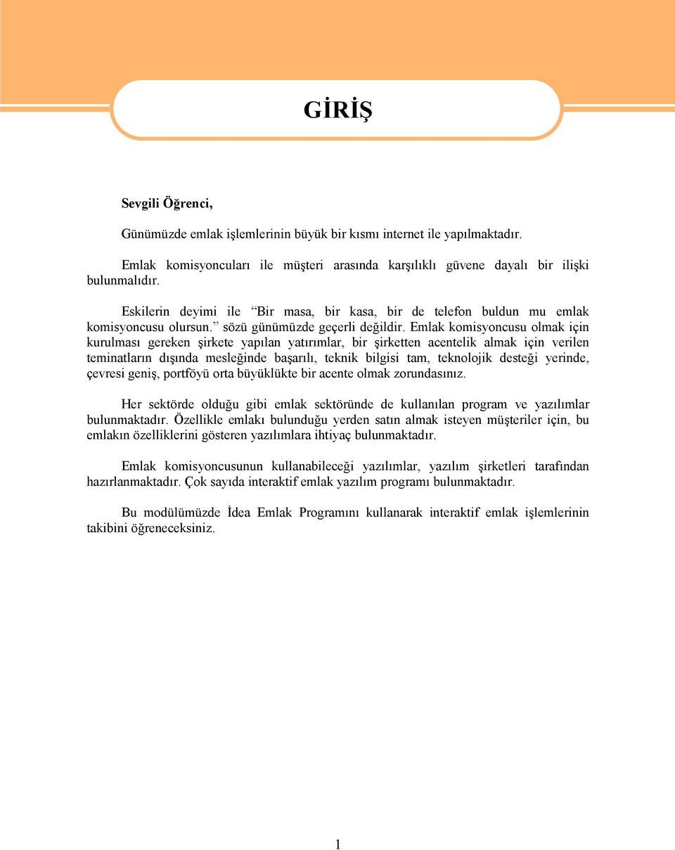 Emlak komisyoncusu olmak için kurulması gereken şirkete yapılan yatırımlar, bir şirketten acentelik almak için verilen teminatların dışında mesleğinde başarılı, teknik bilgisi tam, teknolojik desteği