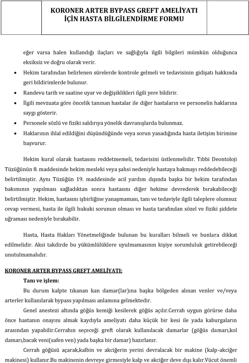 İlgili mevzuata göre öncelik tanınan hastalar ile diğer hastaların ve personelin haklarına saygı gösterir. Personele sözlü ve fiziki saldırıya yönelik davranışlarda bulunmaz.