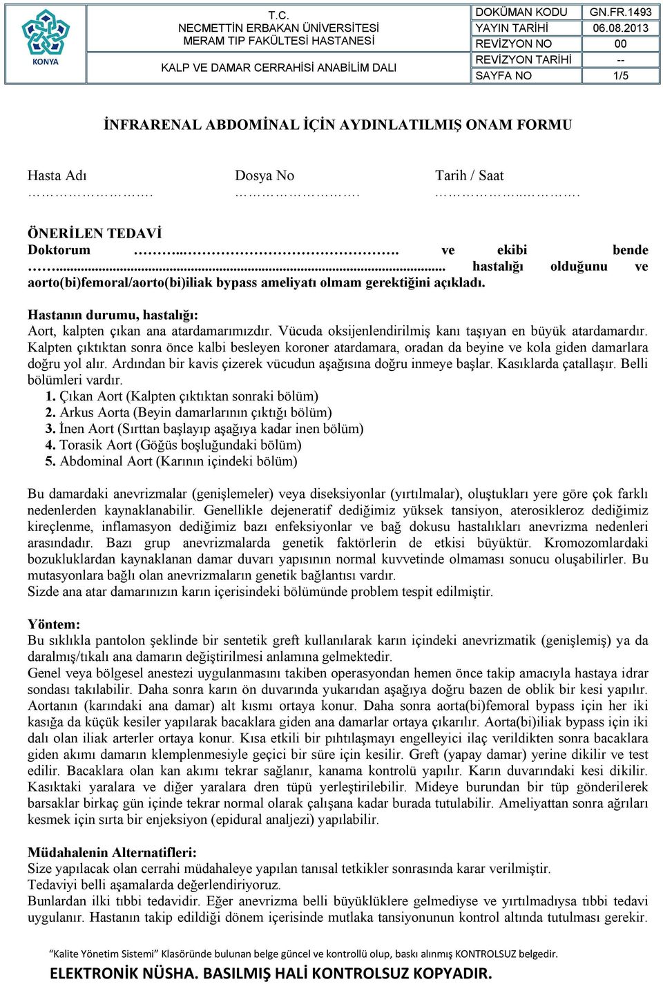 Vücuda oksijenlendirilmiş kanı taşıyan en büyük atardamardır. Kalpten çıktıktan sonra önce kalbi besleyen koroner atardamara, oradan da beyine ve kola giden damarlara doğru yol alır.