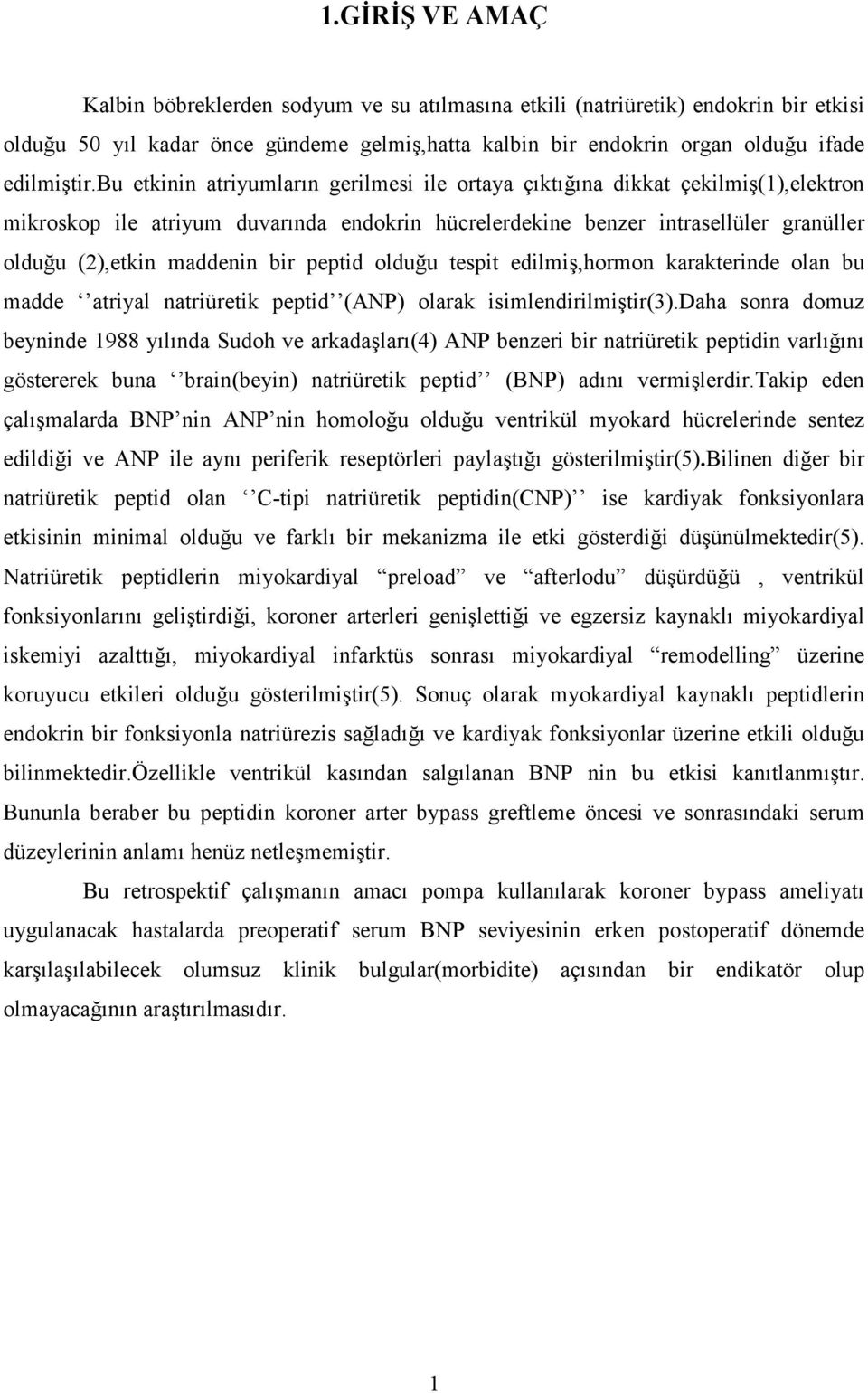 peptid olduğu tespit edilmiş,hormon karakterinde olan bu madde atriyal natriüretik peptid (ANP) olarak isimlendirilmiştir(3).