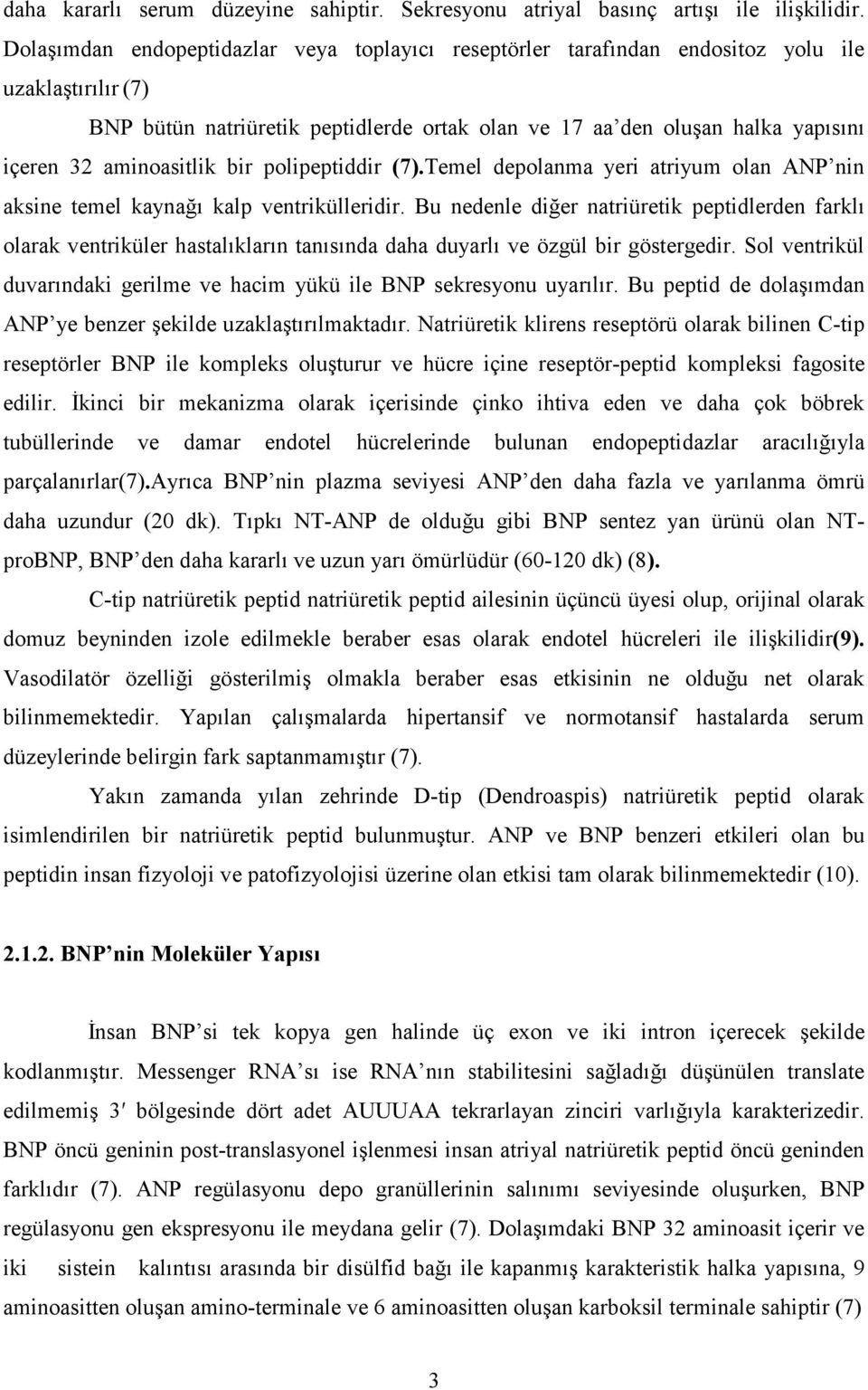 aminoasitlik bir polipeptiddir (7).Temel depolanma yeri atriyum olan ANP nin aksine temel kaynağı kalp ventrikülleridir.